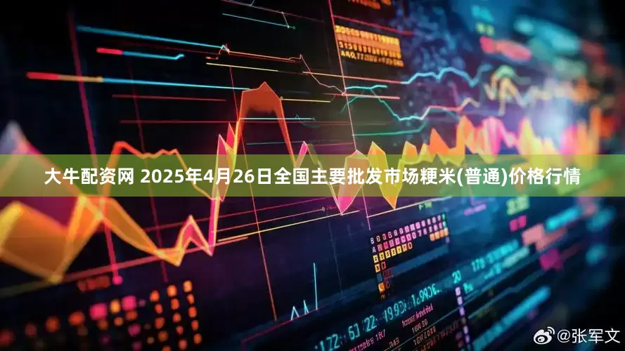 大牛配资网 2025年4月26日全国主要批发市场粳米(普通)价格行情