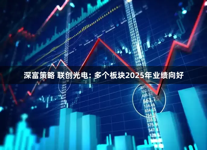 深富策略 联创光电: 多个板块2025年业绩向好