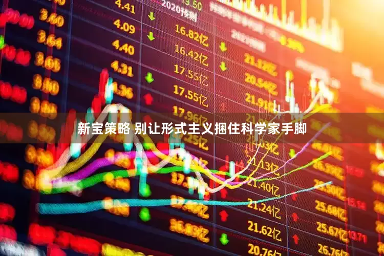 新宝策略 别让形式主义捆住科学家手脚